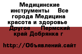 Медицинские инструменты  - Все города Медицина, красота и здоровье » Другое   . Пермский край,Добрянка г.